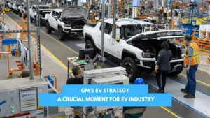 Read more about the article GM’s EV Strategy | A Crucial Moment For EV Industry